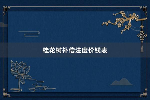 桂花树补偿法度价钱表